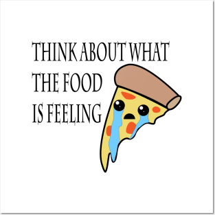 Think about what the food is feeling - Pizza Posters and Art